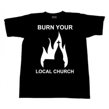 Burn Your Local Church - T-Shirt - Church