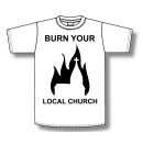 Burn Your Local Church - T-Shirt - Church